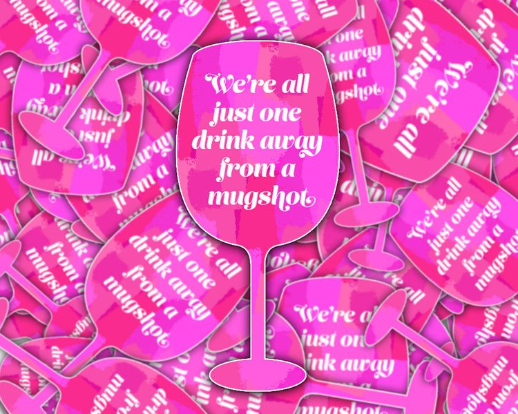 We're All Just One Drink Away From A Mugshot Sticker